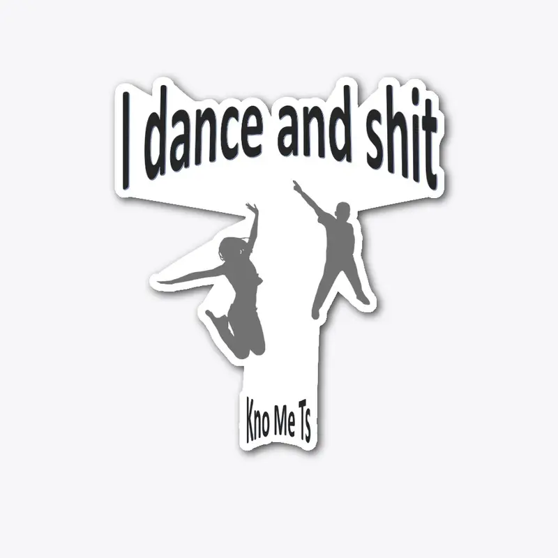 I dance and shit